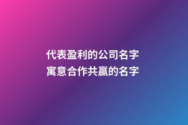 代表盈利的公司名字 寓意合作共贏的名字-第1張-公司起名-玄機派